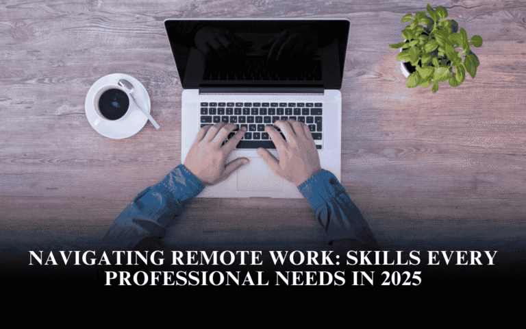 Navigating Remote Work: Skills Every Professional Needs in 2025