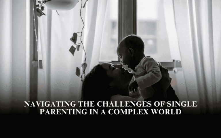 Navigating the Challenges of Single Parenting in a Complex World