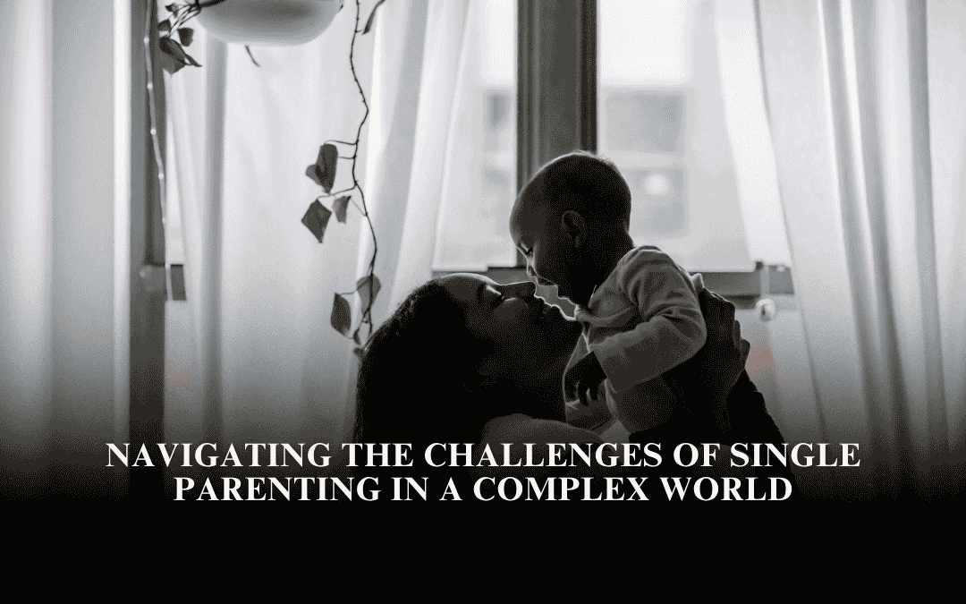 Navigating the Challenges of Single Parenting in a Complex World