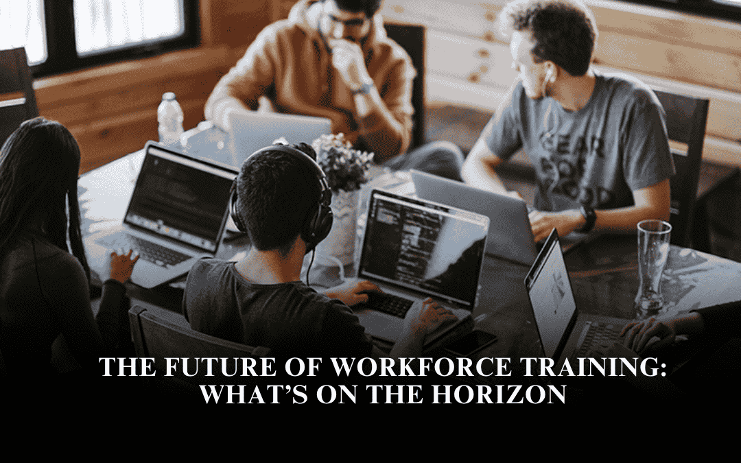 The Future of Workforce Training: What’s on the Horizon