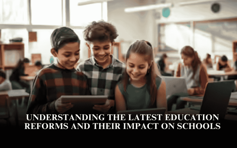 Understanding the Latest Education Reforms and Their Impact on Schools