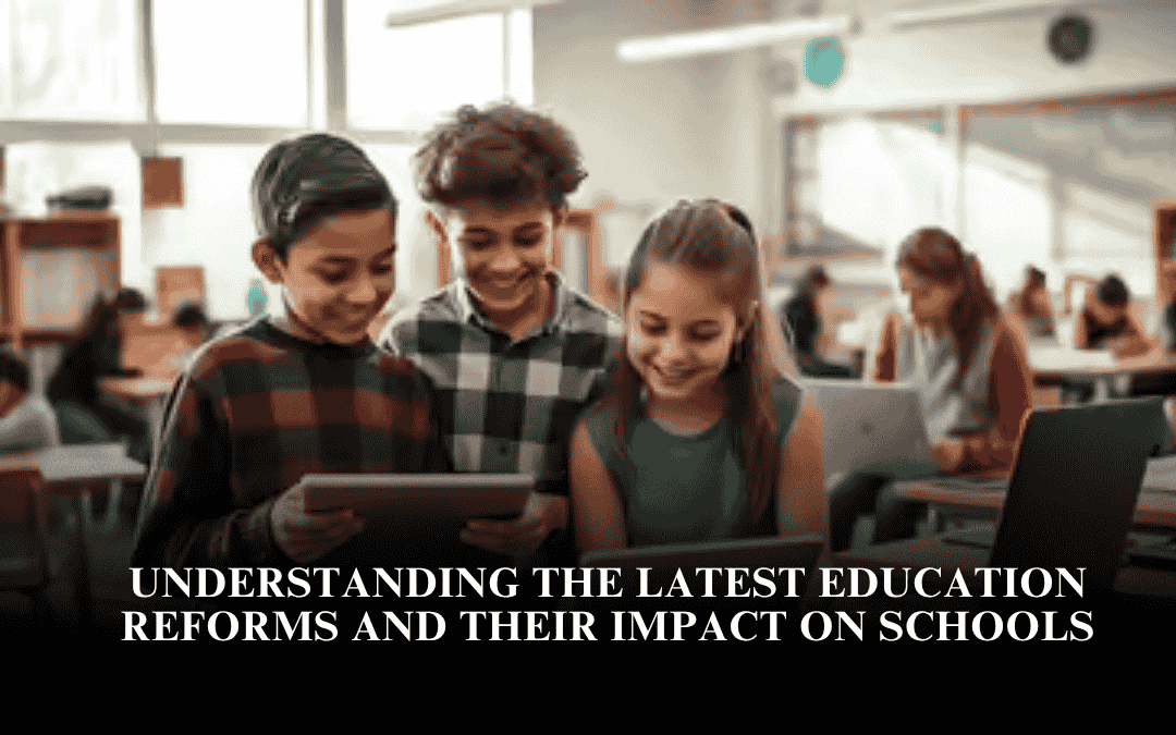 Understanding the Latest Education Reforms and Their Impact on Schools