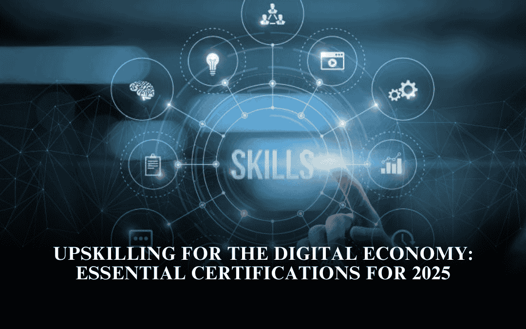 Upskilling for the Digital Economy: Essential Certifications for 2025